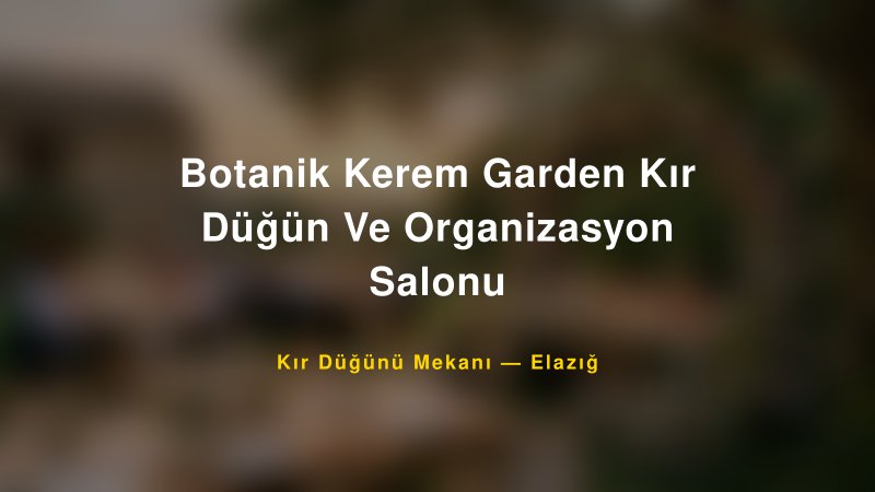 Botanik Kerem Garden Kır Düğün Ve Organizasyon Salonu Elazığ Kır Düğünü Mekanı