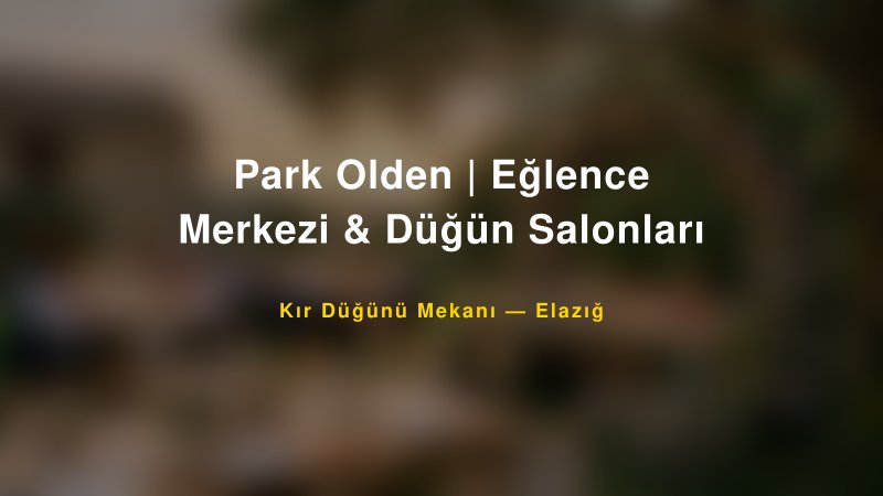 Park Olden | Eğlence Merkezi & Düğün Salonları Elazığ Kır Düğünü Mekanı