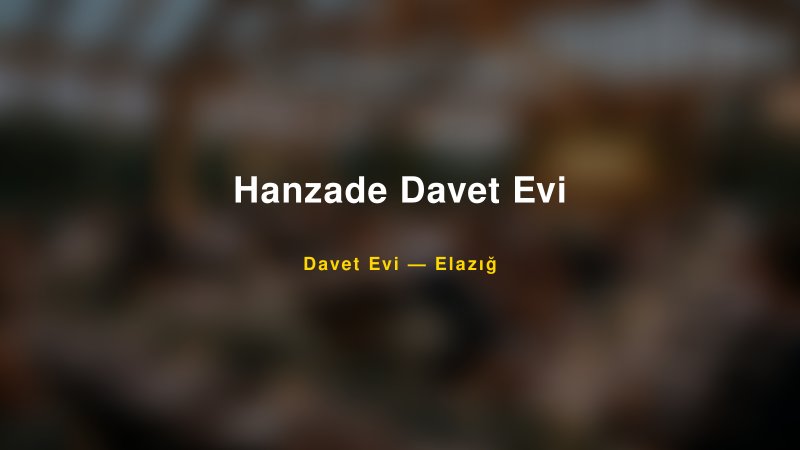 Hanzade Davet Evi — Elazığ Kır Düğünü Mekanı Rehberi