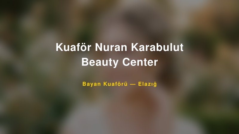 Kuaför Nuran Karabulut Beauty Center — Elazığ Kır Düğünü Mekanı Rehberi