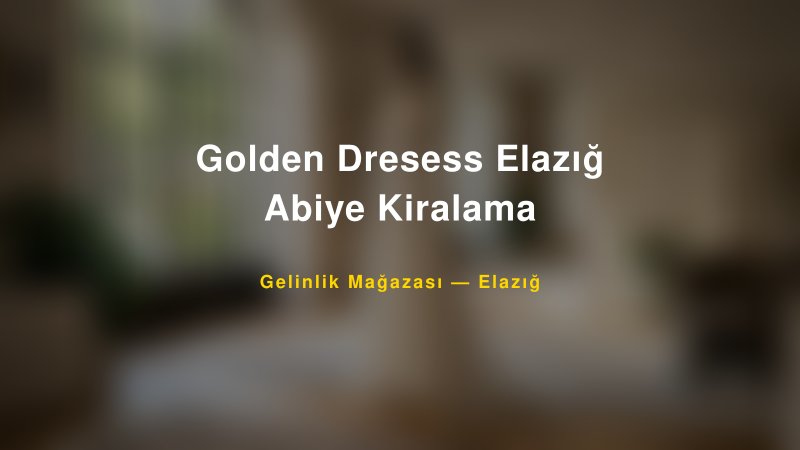 Golden Dresess Elazığ Abiye Kiralama — Elazığ Kır Düğünü Mekanı Rehberi