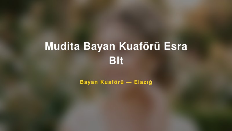 Mudita Bayan Kuaförü Esra Blt — Elazığ Kır Düğünü Mekanı Rehberi