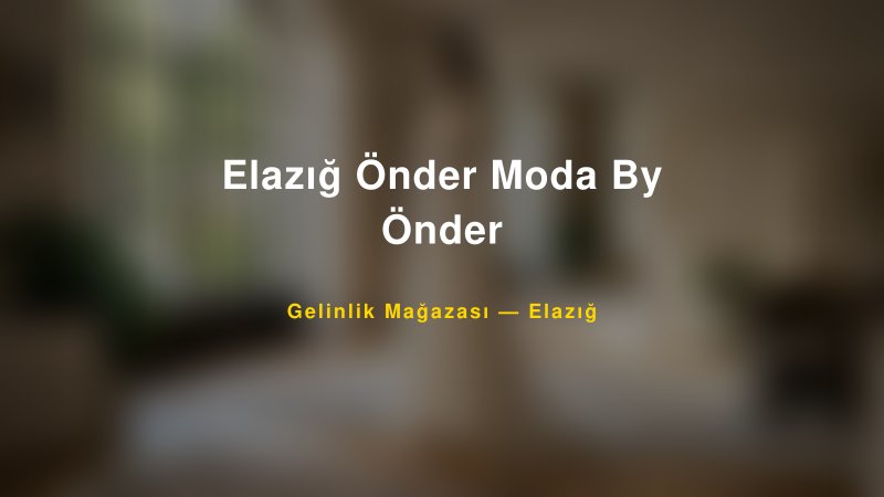 Elazığ Önder Moda By Önder Elazığ Gelinlik & Moda Evi