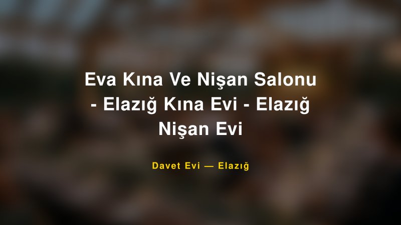 Eva Kına Ve Nişan Salonu - Elazığ Kına Evi - Elazığ Nişan Evi Elazığ Davet Evi & Kına Salonu
