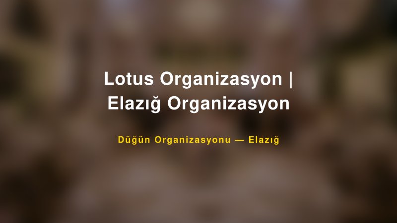 Lotus Organizasyon | Elazığ Organizasyon — Elazığ Kır Düğünü Mekanı Rehberi