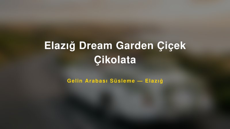 Elazığ Dream Garden Çiçek Çikolata — Elazığ Kır Düğünü Mekanı Rehberi