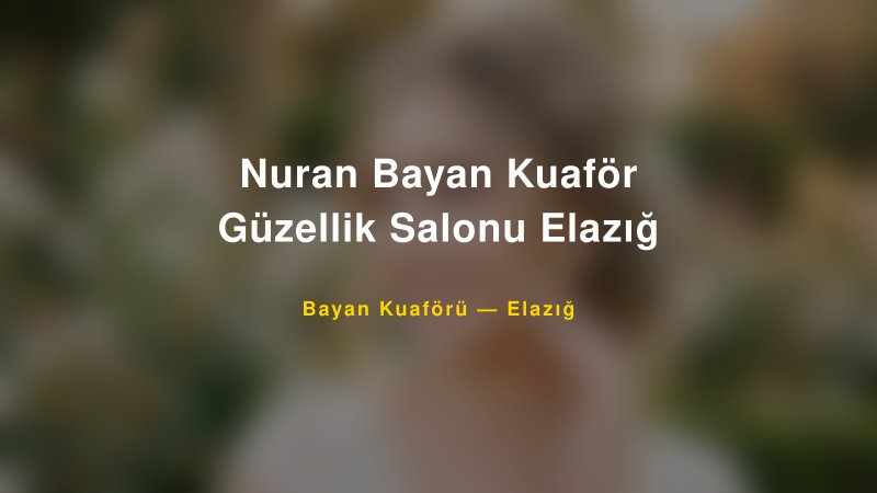 Nuran Bayan Kuaför Güzellik Salonu Elazığ — Elazığ Kır Düğünü Mekanı Rehberi