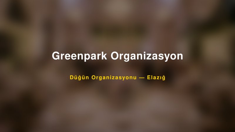 Greenpark Organizasyon — Elazığ Kır Düğünü Mekanı Rehberi