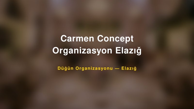 Carmen Concept Organizasyon Elazığ — Elazığ Kır Düğünü Mekanı Rehberi