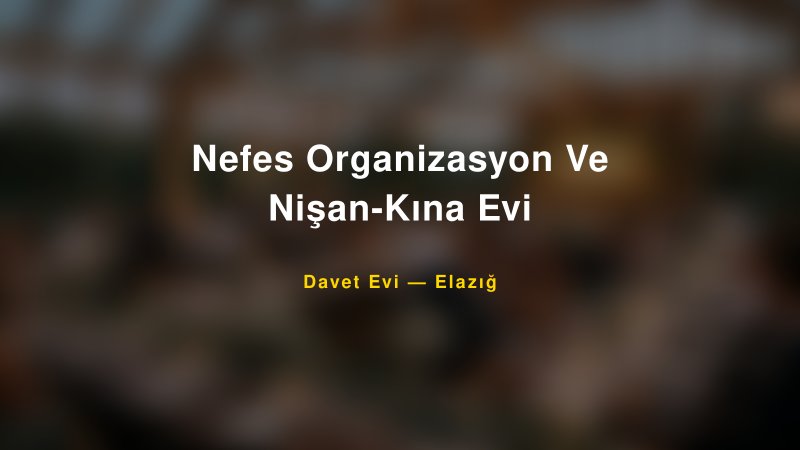 Nefes Organizasyon Ve Nişan-Kına Evi — Elazığ Kır Düğünü Mekanı Rehberi