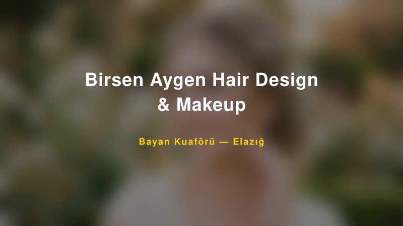 Birsen Aygen Hair Design & Makeup — Elazığ Kır Düğünü Mekanı Rehberi