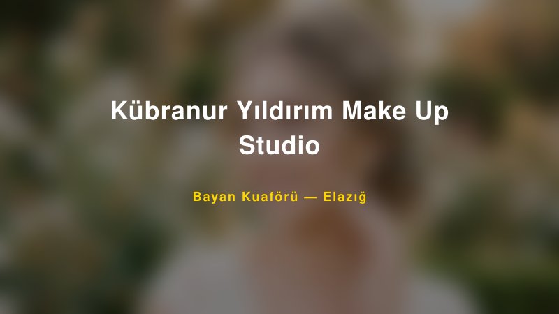 Kübranur Yıldırım Make Up Studio — Elazığ Kır Düğünü Mekanı Rehberi