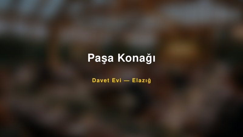 Paşa Konağı — Elazığ Kır Düğünü Mekanı Rehberi