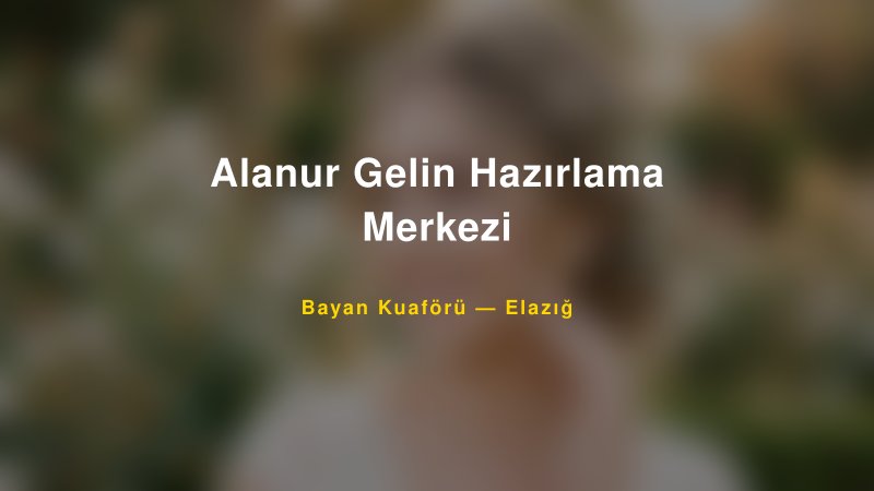 Alanur Gelin Hazırlama Merkezi — Elazığ Kır Düğünü Mekanı Rehberi — 1