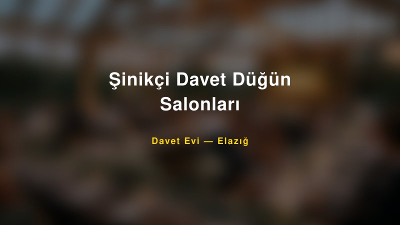 Şinikçi Davet Düğün Salonları — Elazığ Kır Düğünü Mekanı Rehberi